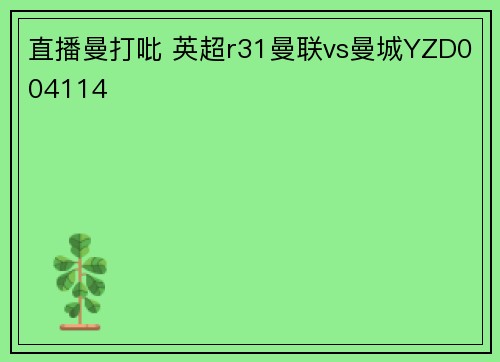 直播曼打吡 英超r31曼联vs曼城YZD004114